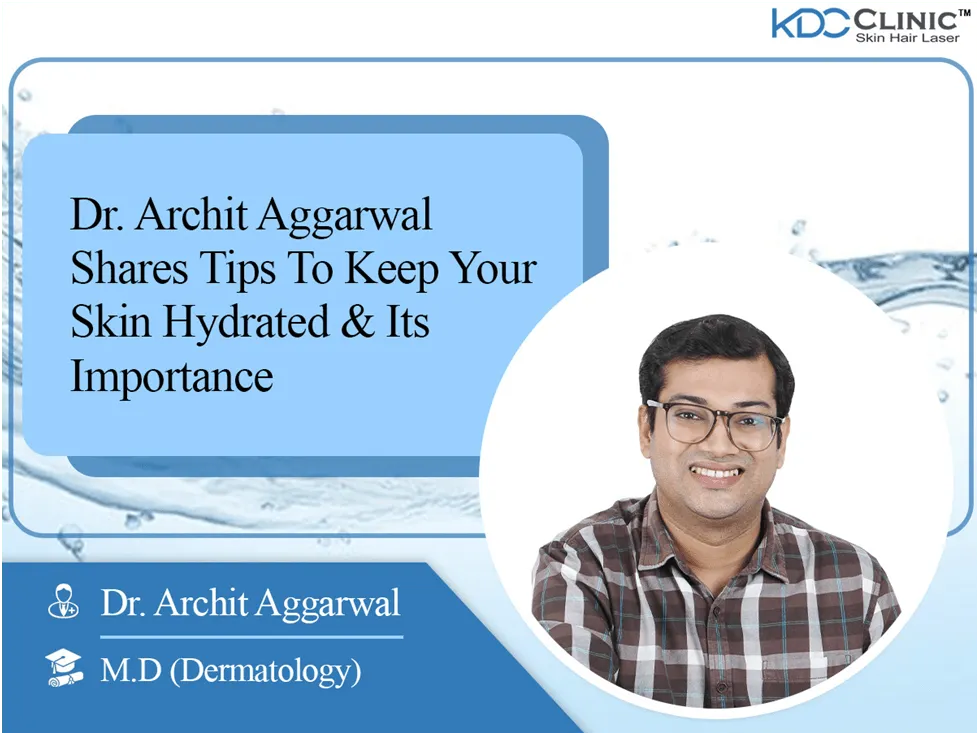 Dr Archit Aggarwal shares Tips to Keep your Skin Hydrated and its importance