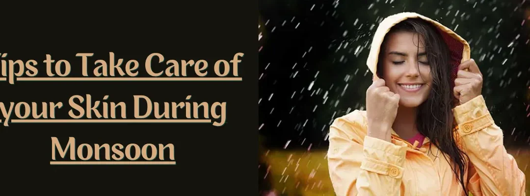 How to Take Care of your Skin in Monsoon