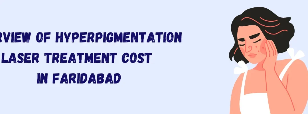 Overview of hyperpigmentation laser treatment cost in Faridabad